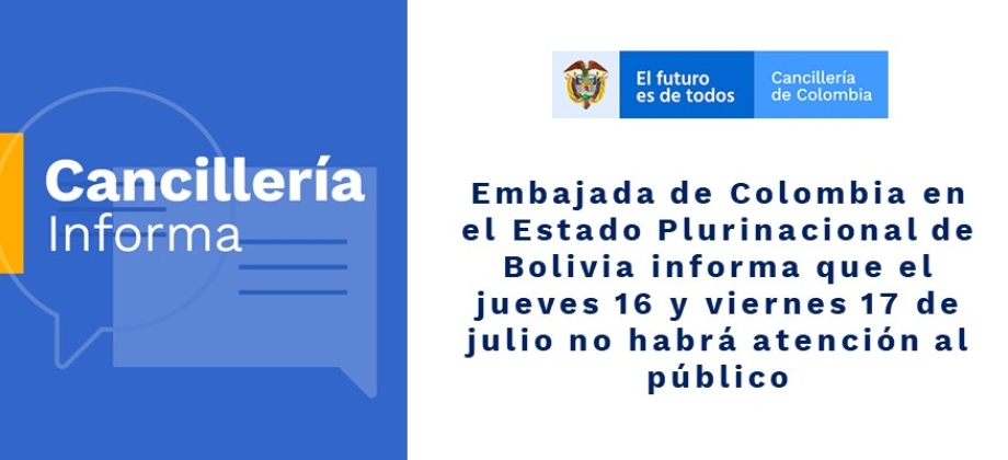 Embajada de Colombia en el Estado Plurinacional de Bolivia informa que el jueves 16 y viernes 17 de julio de 2020 no habrá atención al público 