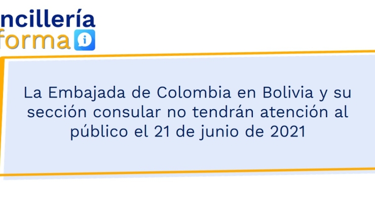 La Embajada de Colombia en Bolivia y su sección consular no tendrán atención al público el 21 de junio de 2021