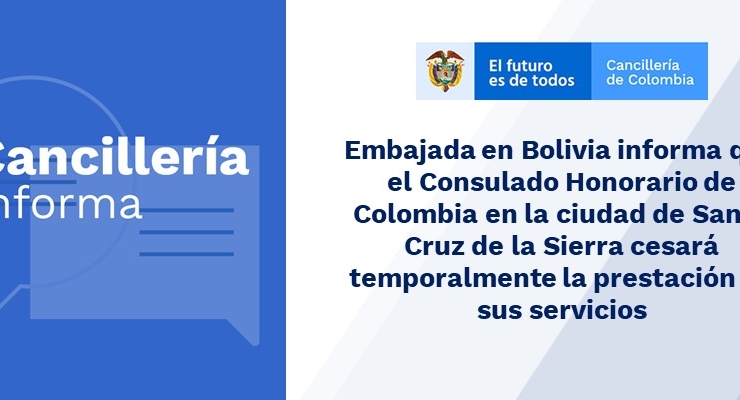 Embajada en Bolivia informa que el Consulado Honorario de Colombia en la ciudad de Santa Cruz de la Sierra cesará temporalmente la prestación 