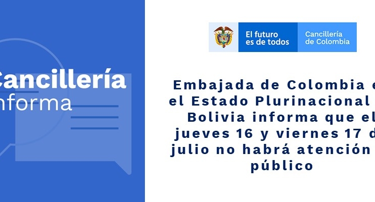 Embajada de Colombia en el Estado Plurinacional de Bolivia informa que el jueves 16 y viernes 17 de julio de 2020 no habrá atención al público 