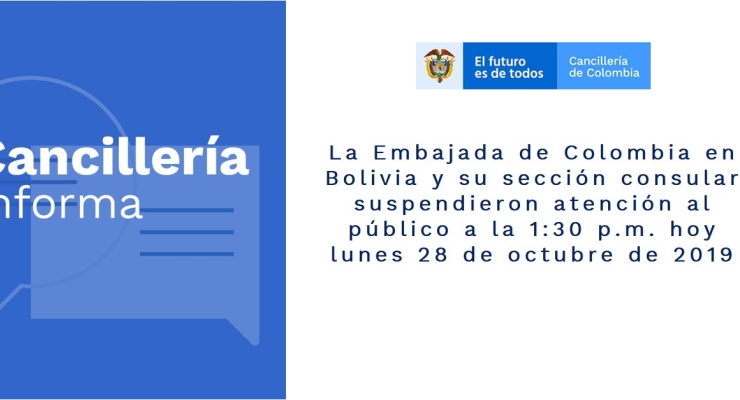 La Embajada de Colombia en Bolivia y su sección consular suspendieron atención al público a la 1:30 p.m. hoy lunes 28 de octubre de 2019